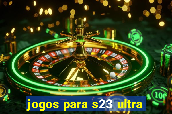 jogos para s23 ultra